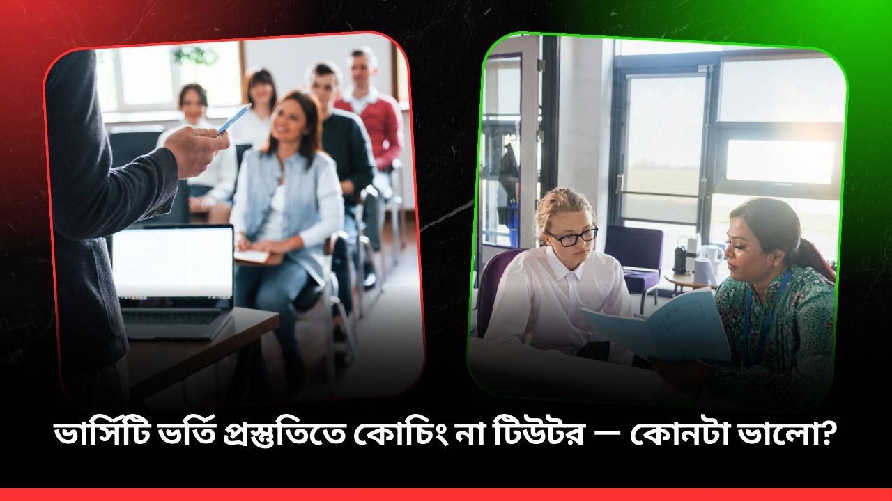 ভার্সিটি ভর্তি প্রস্তুতিতে কোচিং না টিউটর, কোনটা ভালো?